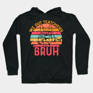 Bruh We Out Teachers End Of School Year Teacher Hoodie